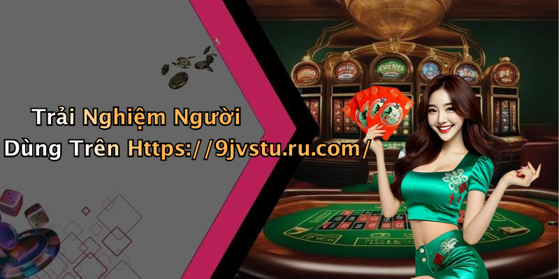 Trải Nghiệm Người Dùng Trên Https://9jvstu.ru.com/