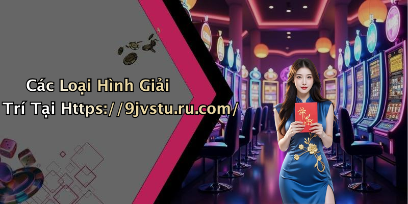 Các Loại Hình Giải Trí Tại Https://9jvstu.ru.com/