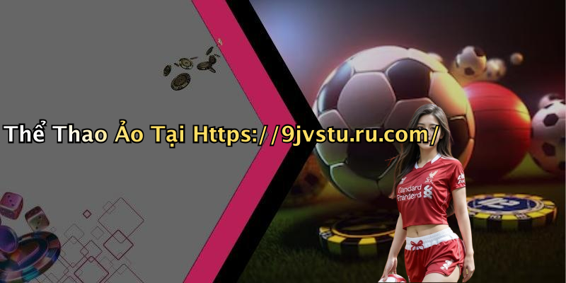 Thể Thao Ảo Tại Https://9jvstu.ru.com/