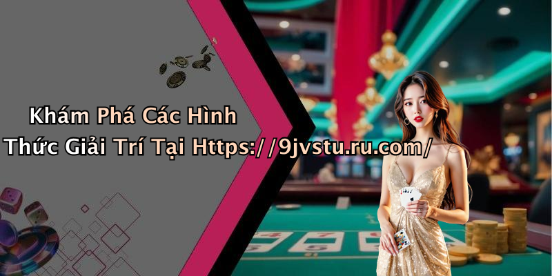 Khám Phá Các Hình Thức Giải Trí Tại Https://9jvstu.ru.com/