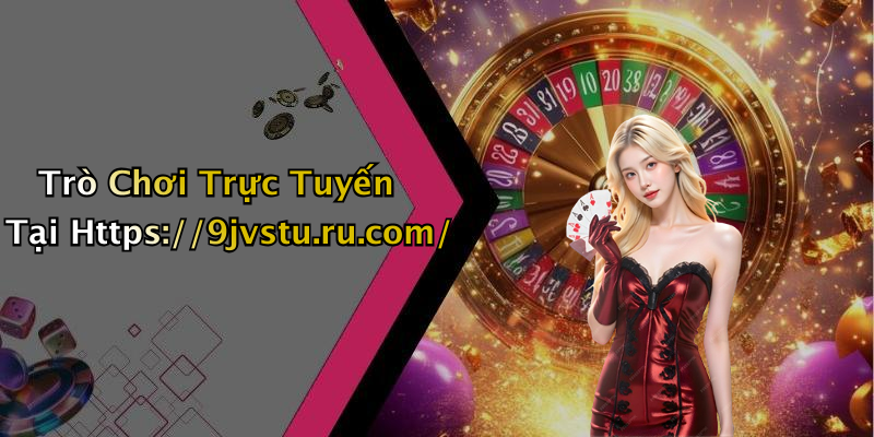Trò Chơi Trực Tuyến Tại Https://9jvstu.ru.com/