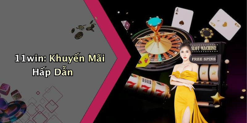 11win: Khuyến Mãi Hấp Dẫn