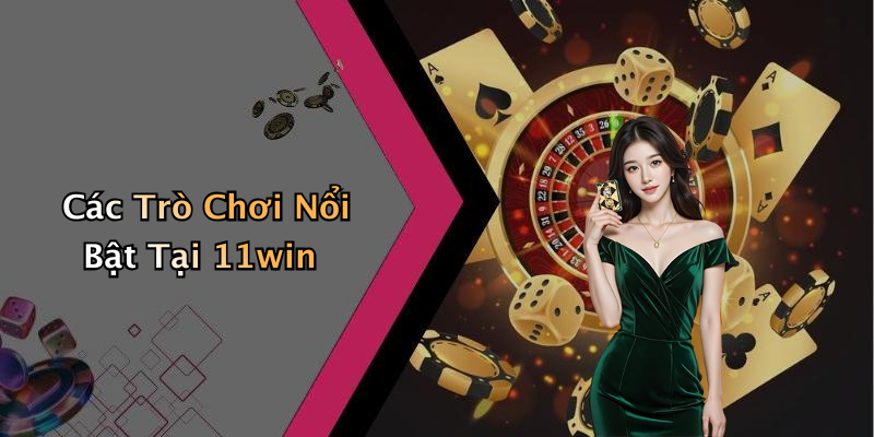 Các Trò Chơi Nổi Bật Tại 11win