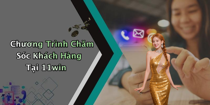 Chương Trình Chăm Sóc Khách Hàng Tại 11win