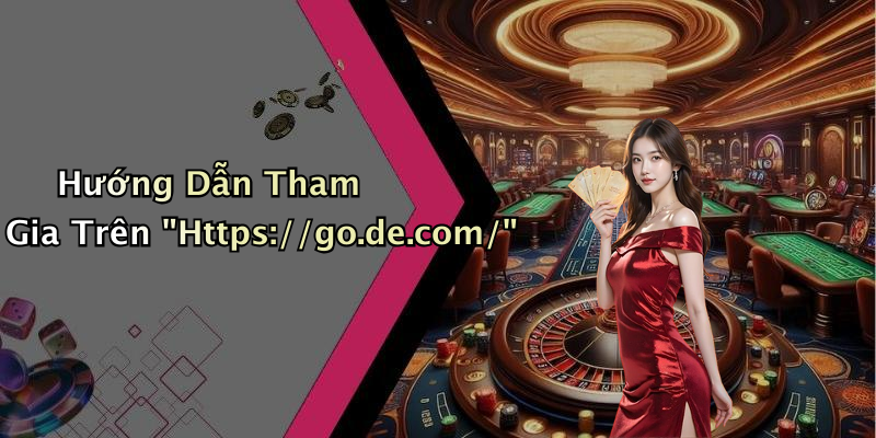 Hướng Dẫn Tham Gia Trên "Https://go.de.com/"