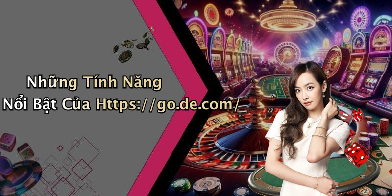 Những Tính Năng Nổi Bật Của Https://go.de.com/
