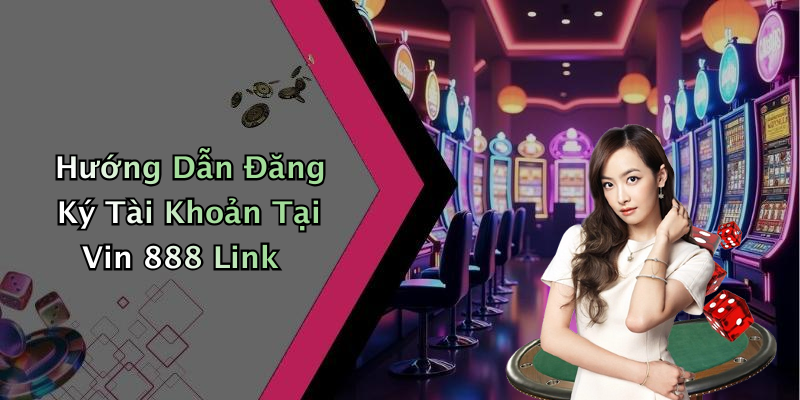 Hướng Dẫn Đăng Ký Tài Khoản Tại Vin 888 Link