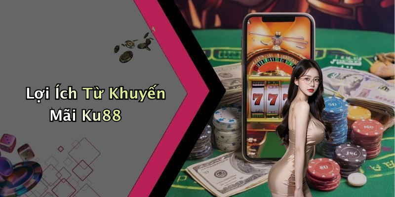 Lợi Ích Từ Khuyến Mãi Ku88