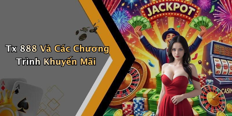 Tx 888 Và Các Chương Trình Khuyến Mãi