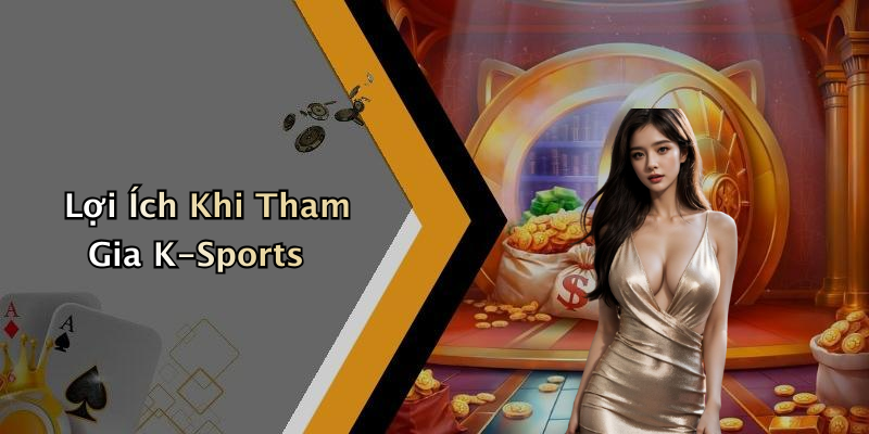 Lợi Ích Khi Tham Gia K-Sports
