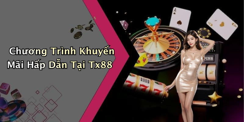 Chương Trình Khuyến Mãi Hấp Dẫn Tại Tx88