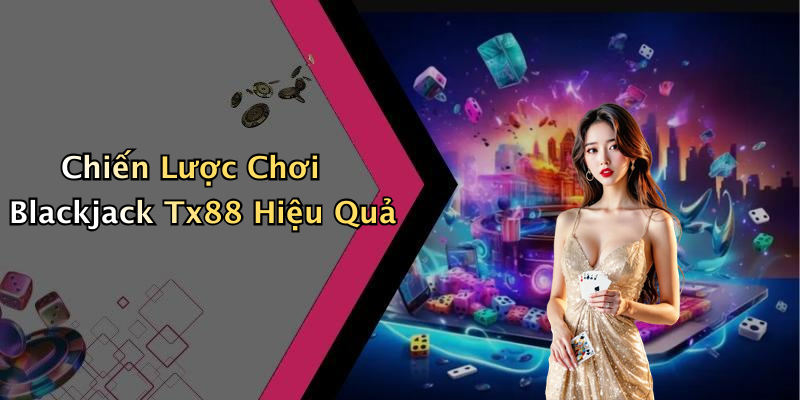 Chiến Lược Chơi Blackjack Tx88 Hiệu Quả