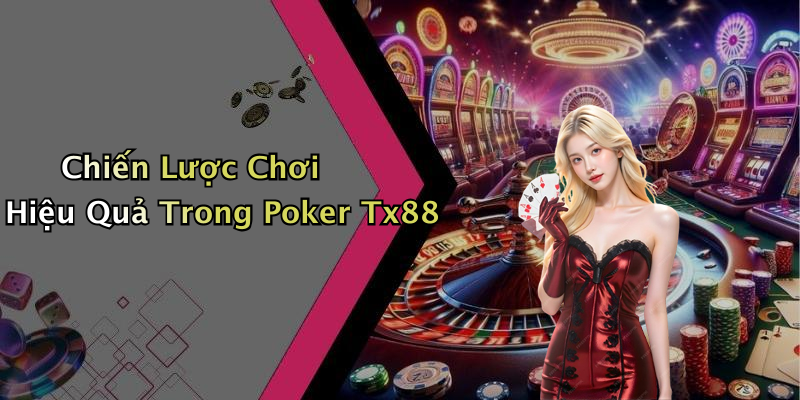 Chiến Lược Chơi Hiệu Quả Trong Poker Tx88