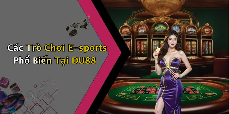 Các Trò Chơi E-sports Phổ Biến Tại DU88