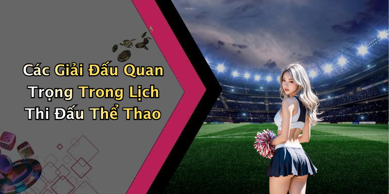 Các Giải Đấu Quan Trọng Trong Lịch Thi Đấu Thể Thao