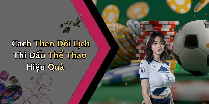 Cách Theo Dõi Lịch Thi Đấu Thể Thao Hiệu Quả
