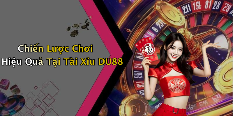 Chiến Lược Chơi Hiệu Quả Tại Tài Xỉu DU88