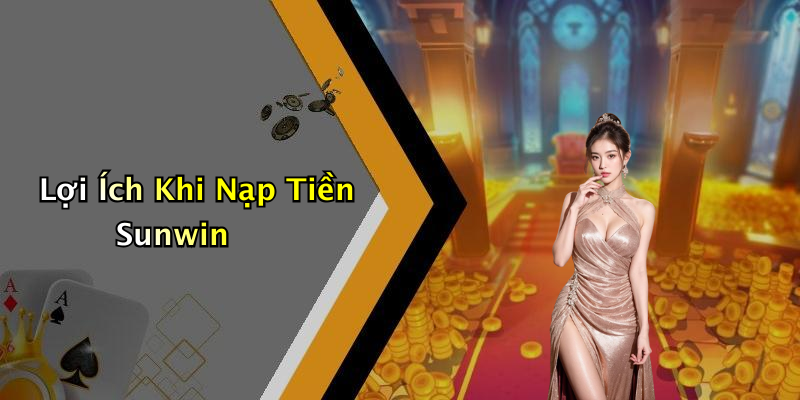 Lợi Ích Khi Nạp Tiền Sunwin