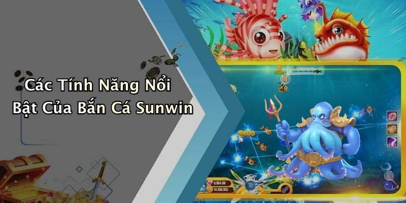 Các Tính Năng Nổi Bật Của Bắn Cá Sunwin