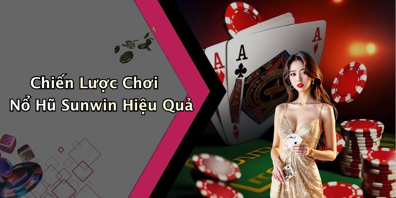 Chiến Lược Chơi Nổ Hũ Sunwin Hiệu Quả