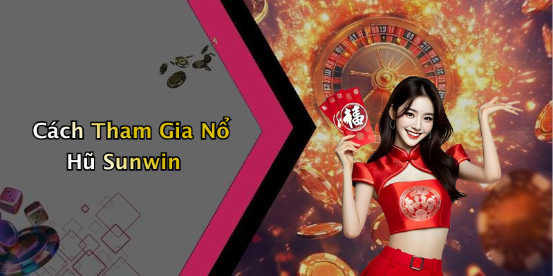 Cách Tham Gia Nổ Hũ Sunwin