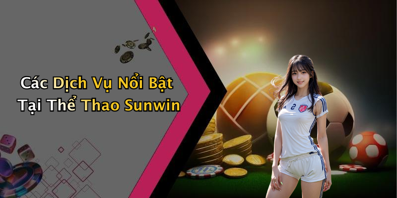 Các Dịch Vụ Nổi Bật Tại Thể Thao Sunwin
