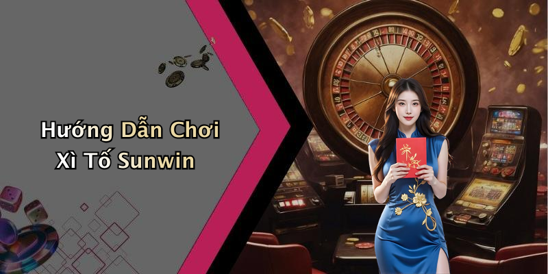 Hướng Dẫn Chơi Xì Tố Sunwin