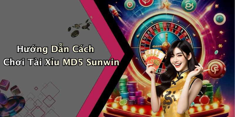 Hướng Dẫn Cách Chơi Tài Xỉu MD5 Sunwin