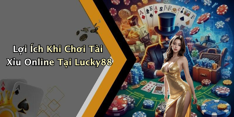 Lợi Ích Khi Chơi Tài Xỉu Online Tại Lucky88