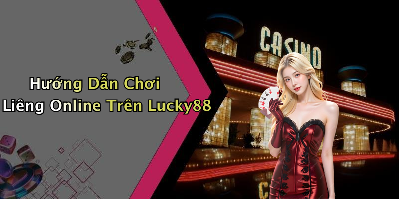 Hướng Dẫn Chơi Liêng Online Trên Lucky88