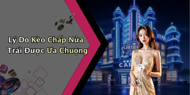 Lý Do Kèo Chấp Nửa Trái Được Ưa Chuộng