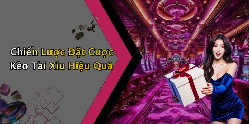 Chiến Lược Đặt Cược Kèo Tài Xỉu Hiệu Quả