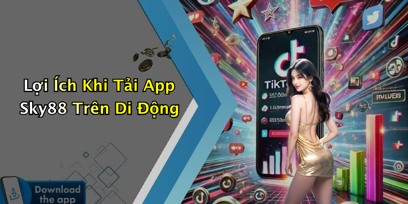 Lợi Ích Khi Tải App Sky88 Trên Di Động