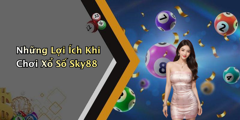 Những Lợi Ích Khi Chơi Xổ Số Sky88