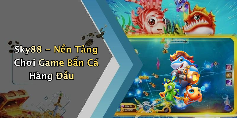 Sky88 - Nền Tảng Chơi Game Bắn Cá Hàng Đầu