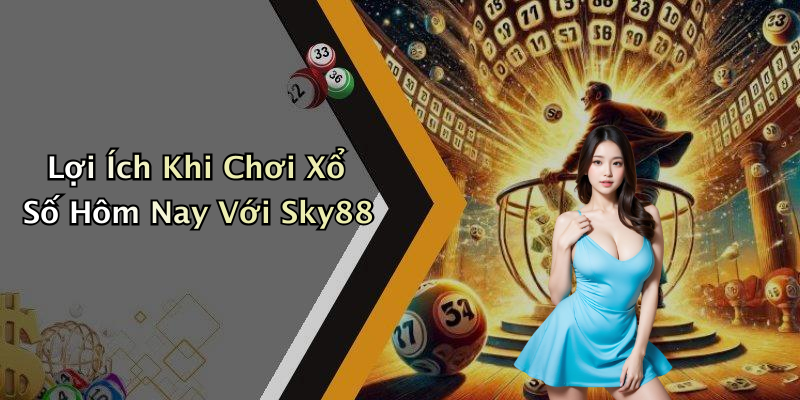 Lợi Ích Khi Chơi Xổ Số Hôm Nay Với Sky88