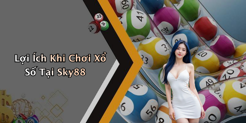 Lợi Ích Khi Chơi Xổ Số Tại Sky88