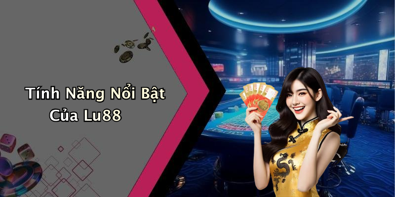 Tính Năng Nổi Bật Của Lu88
