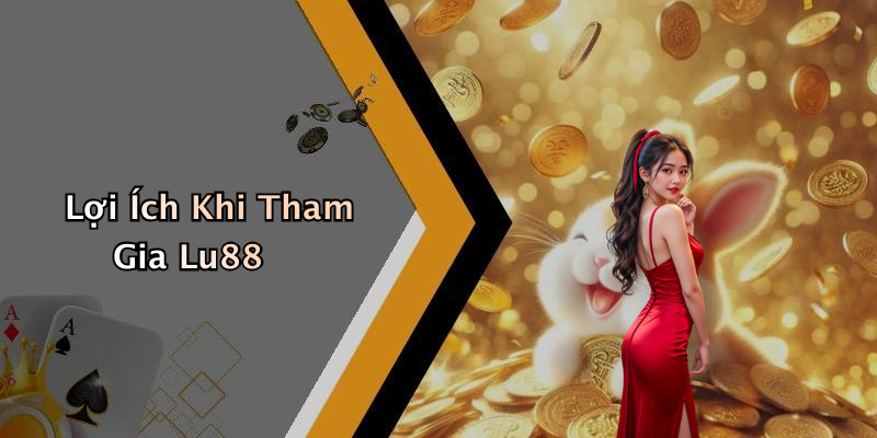 Lợi Ích Khi Tham Gia Lu88