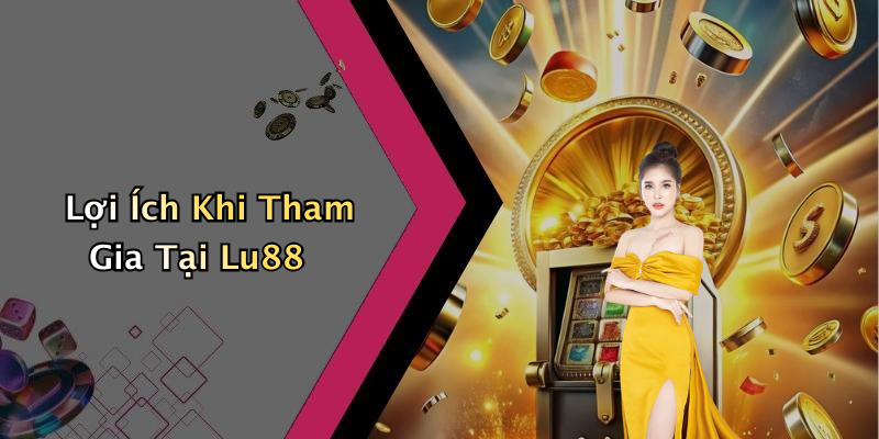 Lợi Ích Khi Tham Gia Tại Lu88