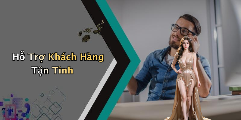 Hỗ Trợ Khách Hàng Tận Tình