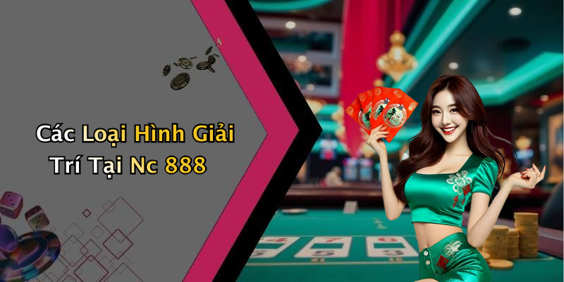 Các Loại Hình Giải Trí Tại Nc 888