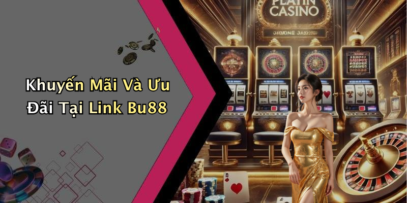 Khuyến Mãi Và Ưu Đãi Tại Link Bu88