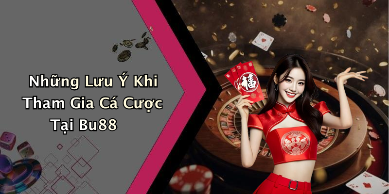 Những Lưu Ý Khi Tham Gia Cá Cược Tại Bu88
