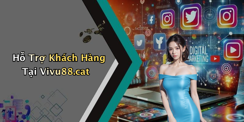Hỗ Trợ Khách Hàng Tại Vivu88.cat