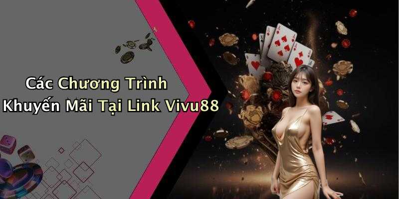 Các Chương Trình Khuyến Mãi Tại Link Vivu88