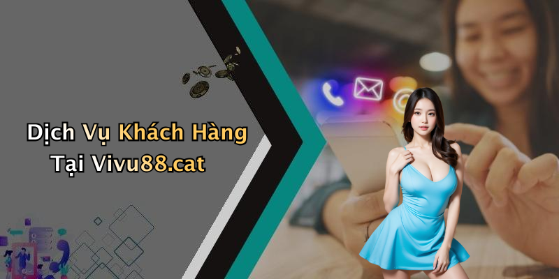 Dịch Vụ Khách Hàng Tại Vivu88.cat