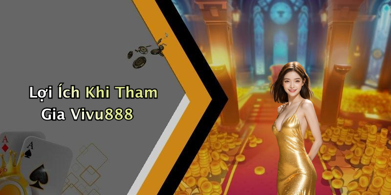 Lợi Ích Khi Tham Gia Vivu888