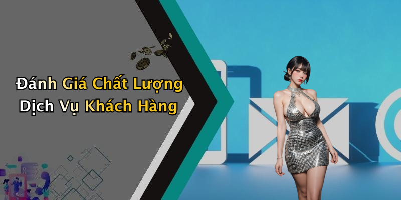 Đánh Giá Chất Lượng Dịch Vụ Khách Hàng