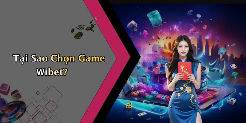 Tại Sao Chọn Game Wibet?